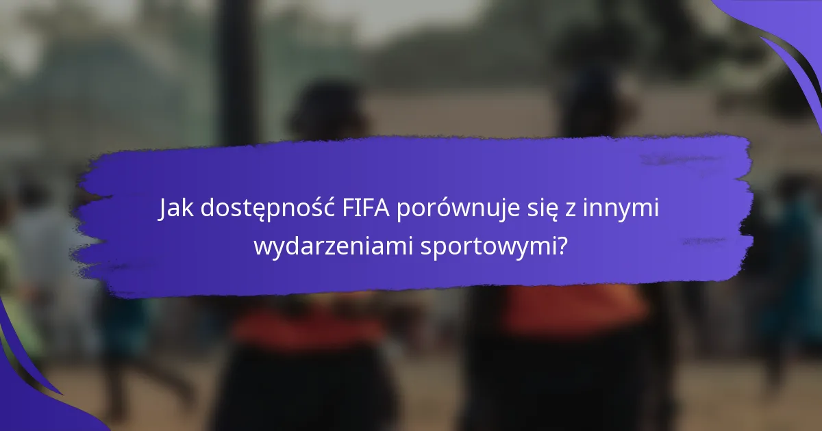 Jak dostępność FIFA porównuje się z innymi wydarzeniami sportowymi?