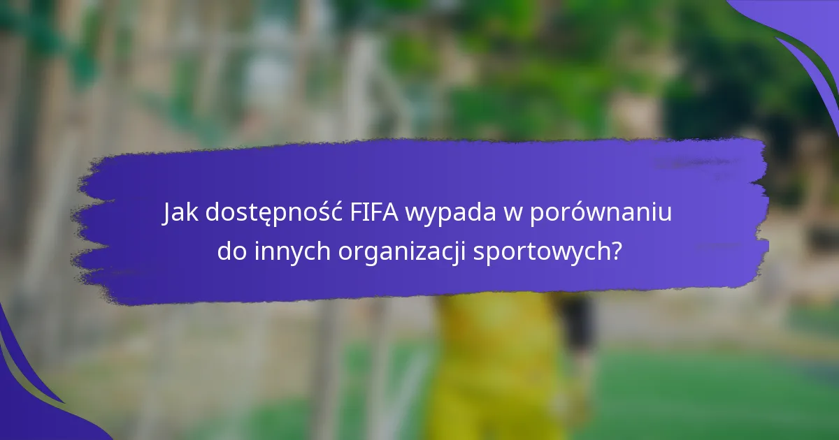 Jak dostępność FIFA wypada w porównaniu do innych organizacji sportowych?