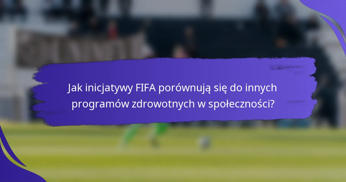 Jak inicjatywy FIFA porównują się do innych programów zdrowotnych w społeczności?