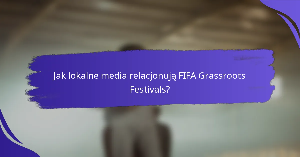 Jak lokalne media relacjonują FIFA Grassroots Festivals?