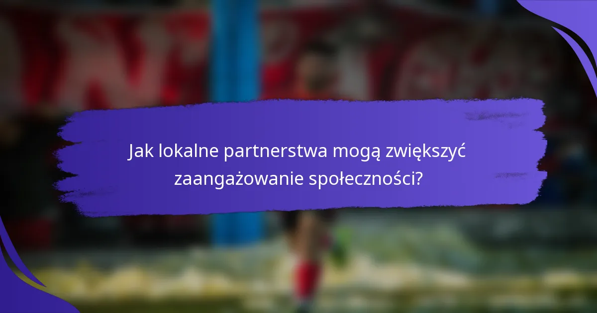 Jak lokalne partnerstwa mogą zwiększyć zaangażowanie społeczności?