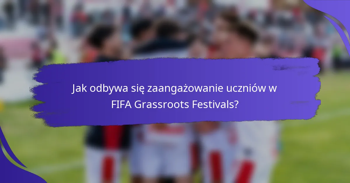 Jak odbywa się zaangażowanie uczniów w FIFA Grassroots Festivals?
