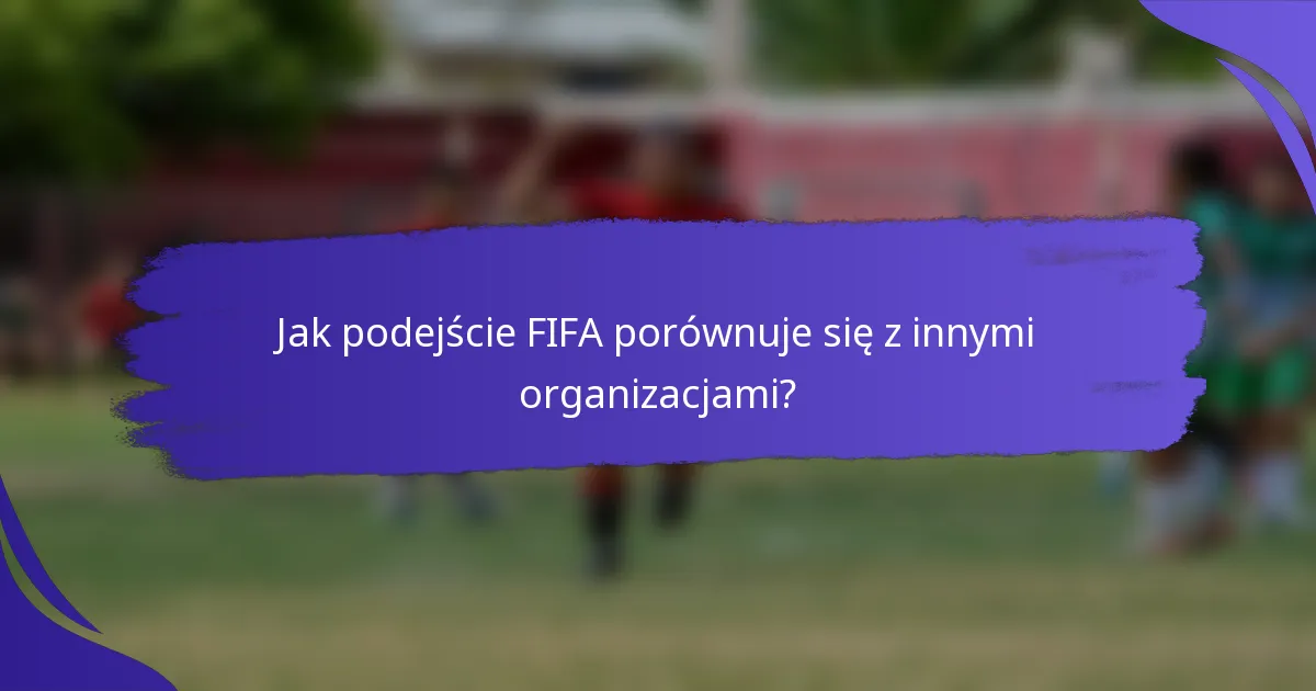 Jak podejście FIFA porównuje się z innymi organizacjami?