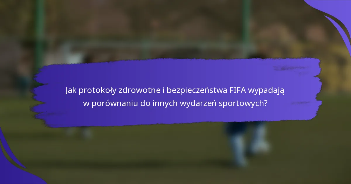 Jak protokoły zdrowotne i bezpieczeństwa FIFA wypadają w porównaniu do innych wydarzeń sportowych?