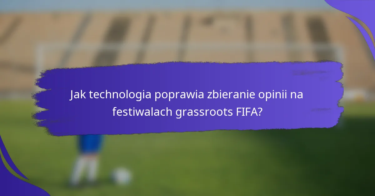 Jak technologia poprawia zbieranie opinii na festiwalach grassroots FIFA?