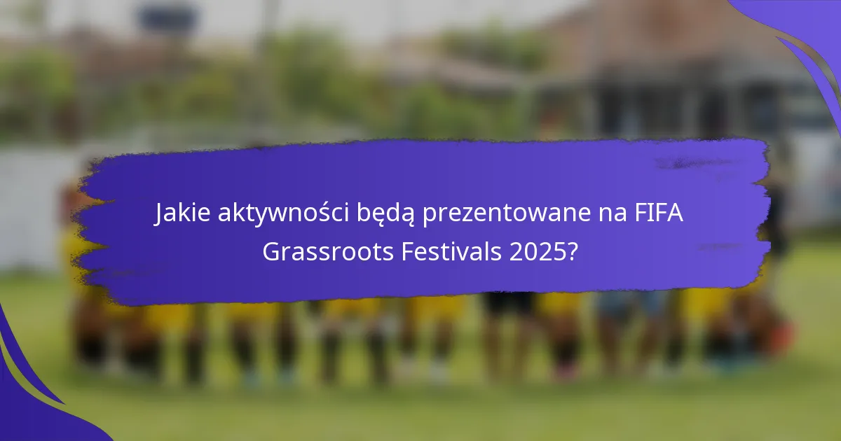 Jakie aktywności będą prezentowane na FIFA Grassroots Festivals 2025?
