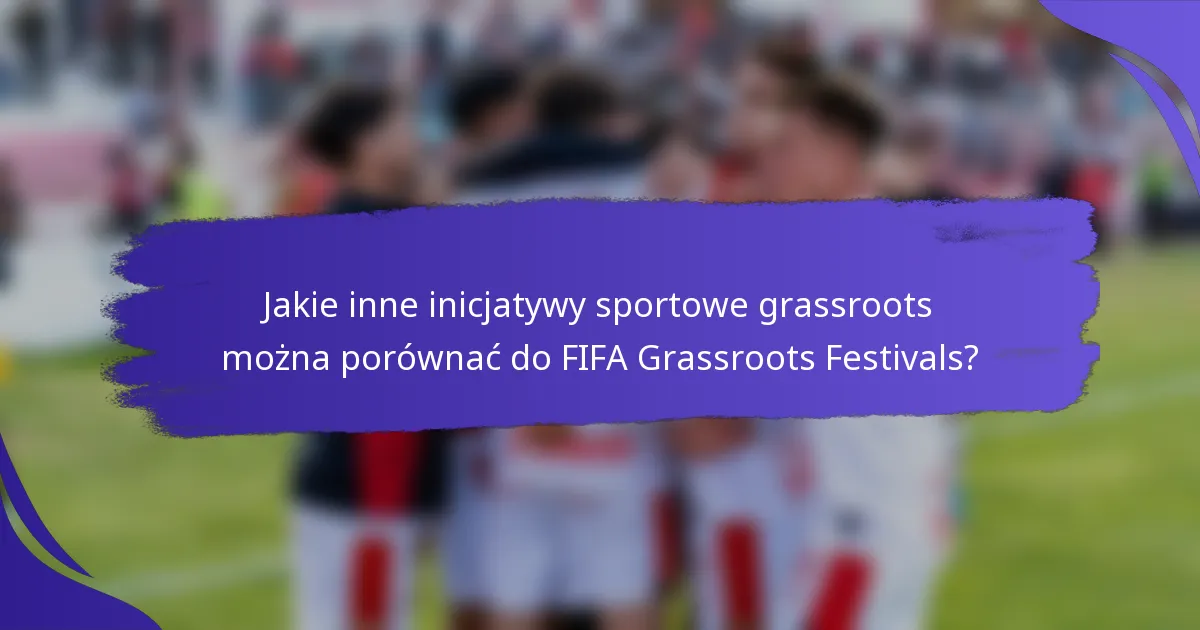Jakie inne inicjatywy sportowe grassroots można porównać do FIFA Grassroots Festivals?