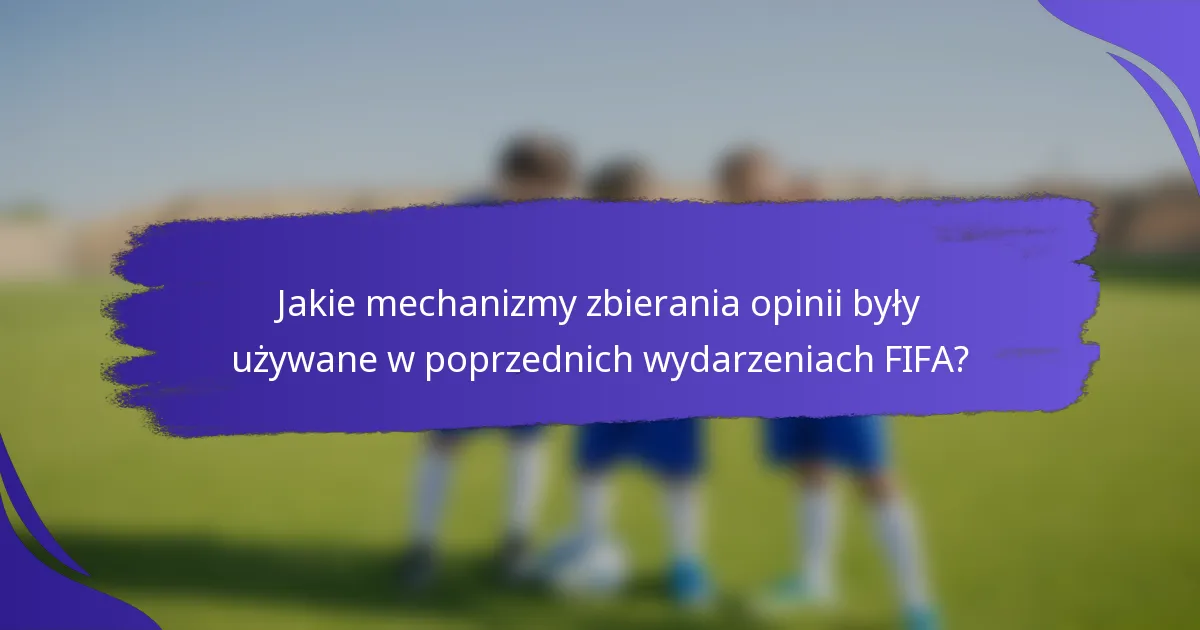 Jakie mechanizmy zbierania opinii były używane w poprzednich wydarzeniach FIFA?