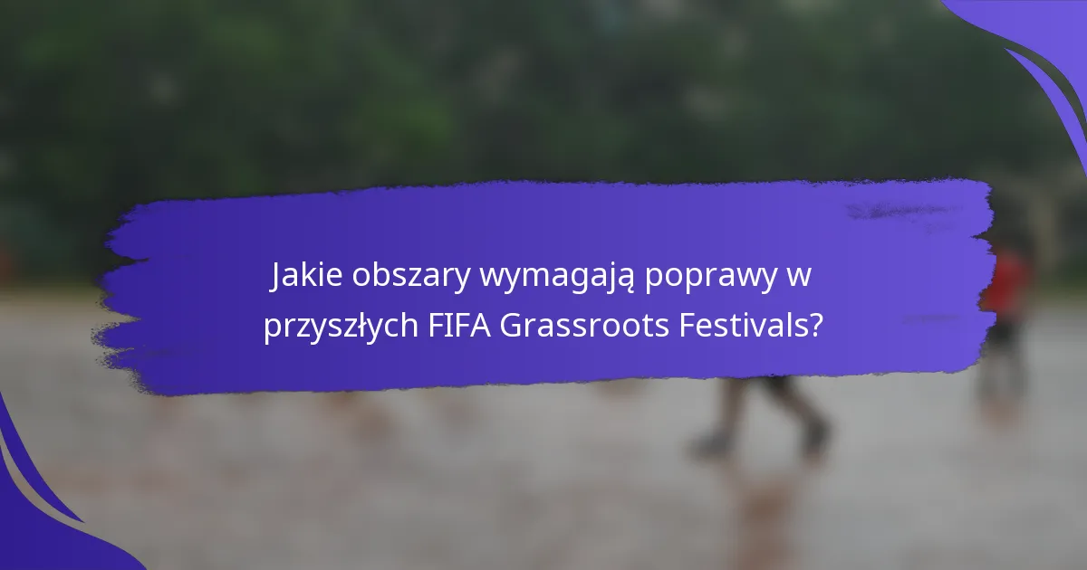 Jakie obszary wymagają poprawy w przyszłych FIFA Grassroots Festivals?