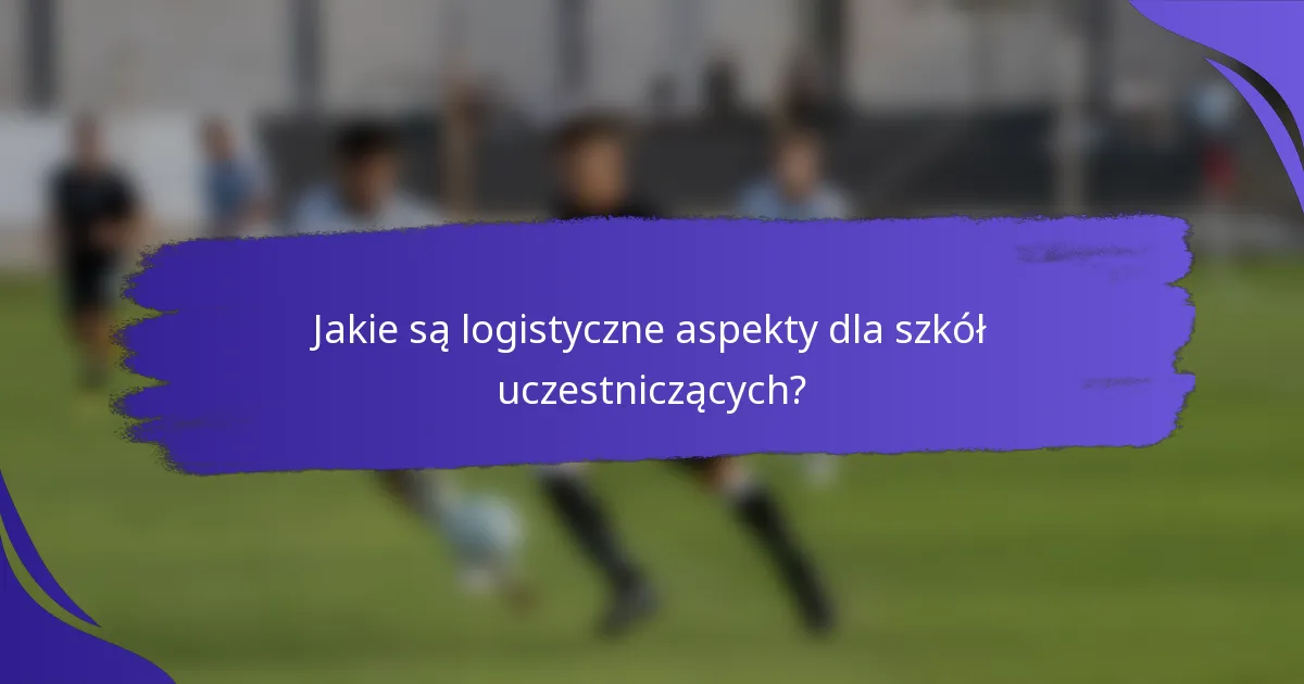 Jakie są logistyczne aspekty dla szkół uczestniczących?