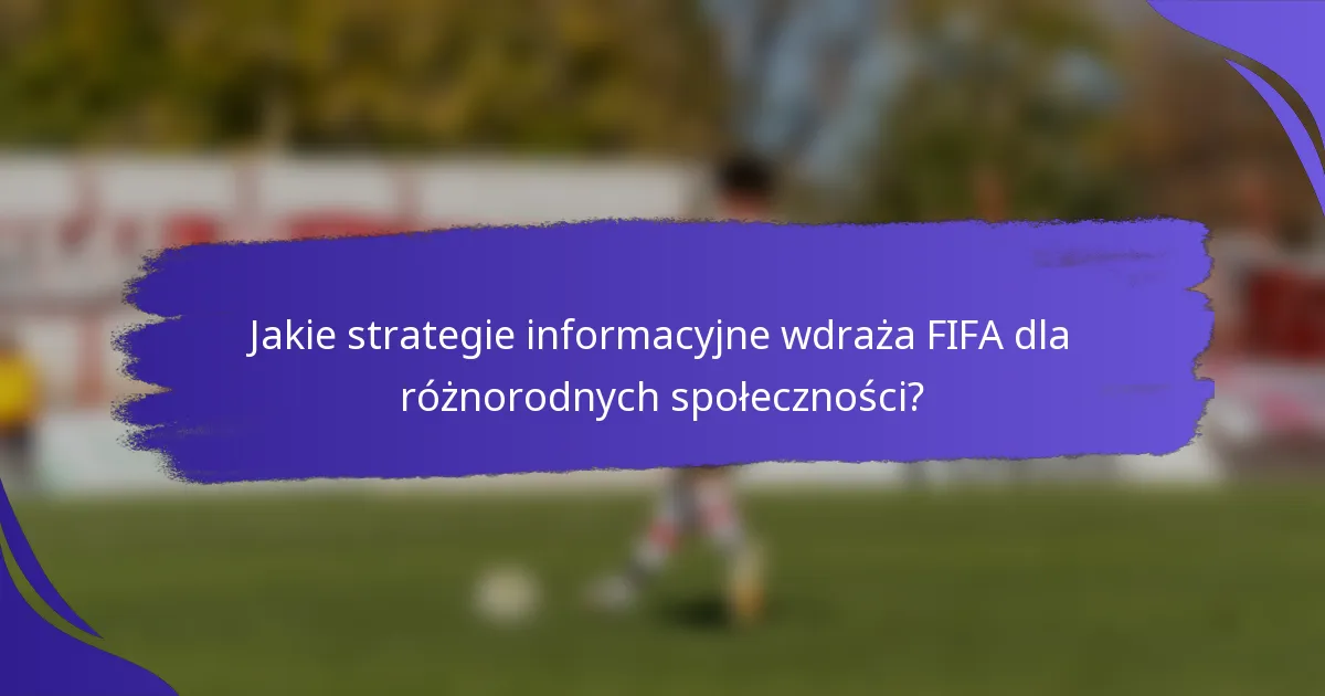 Jakie strategie informacyjne wdraża FIFA dla różnorodnych społeczności?
